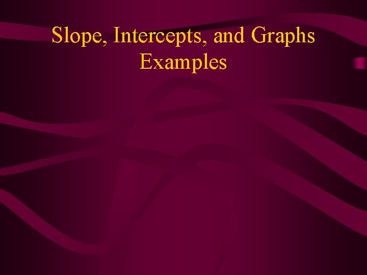 Slope, Intercepts, and Graphs Examples Slope, Intercepts, and Graphs Examples