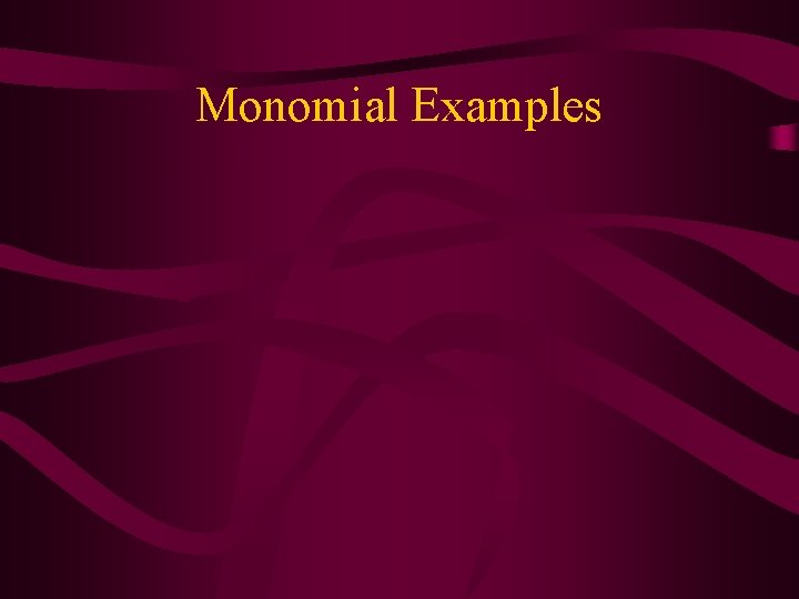 Monomial Examples Monomial Examples