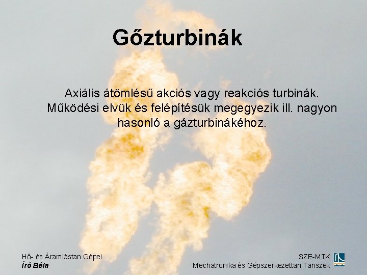 Gőzturbinák Axiális átömlésű akciós vagy reakciós turbinák. Működési elvük és felépítésük megegyezik ill. nagyon