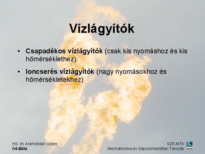 Vízlágyítók • Csapadékos vízlágyítók (csak kis nyomáshoz és kis hőmérséklethez) • Ioncserés vízlágyítók (nagy