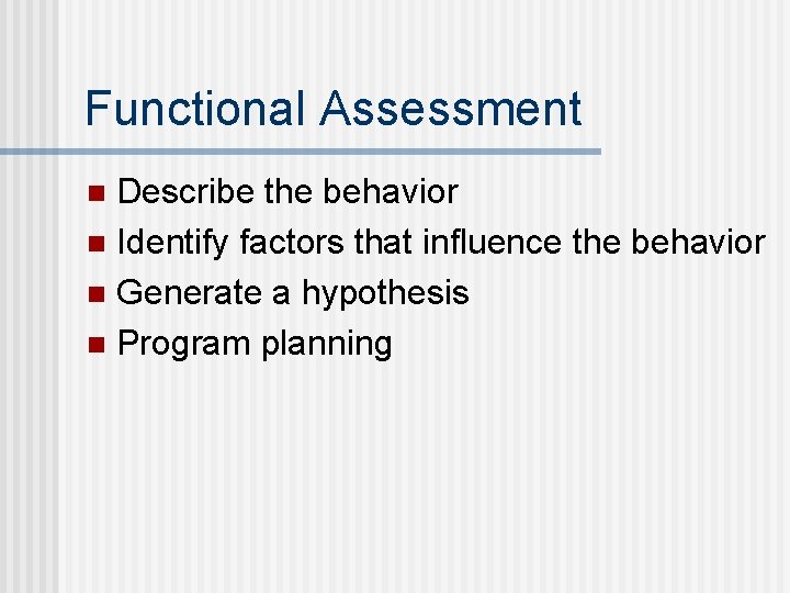 Functional Assessment Describe the behavior n Identify factors that influence the behavior n Generate