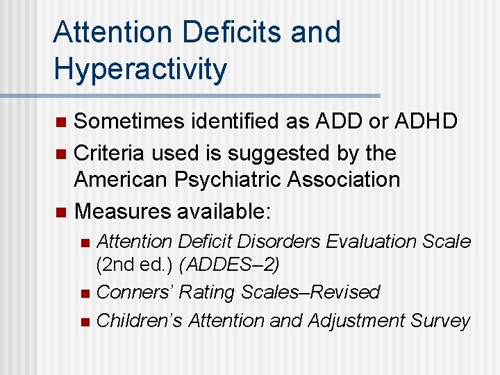 Attention Deficits and Hyperactivity Sometimes identified as ADD or ADHD n Criteria used is