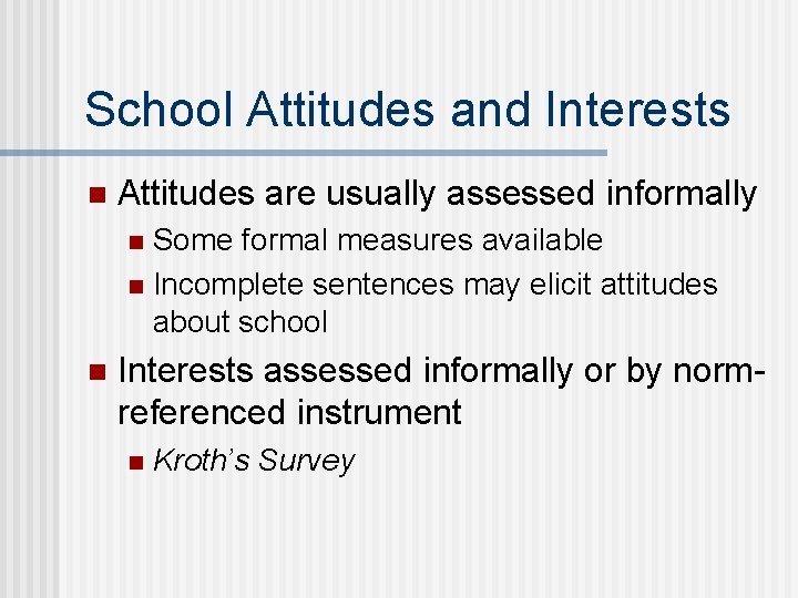 School Attitudes and Interests n Attitudes are usually assessed informally Some formal measures available