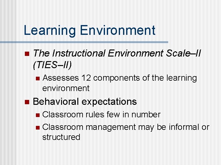 Learning Environment n The Instructional Environment Scale–II (TIES–II) n n Assesses 12 components of