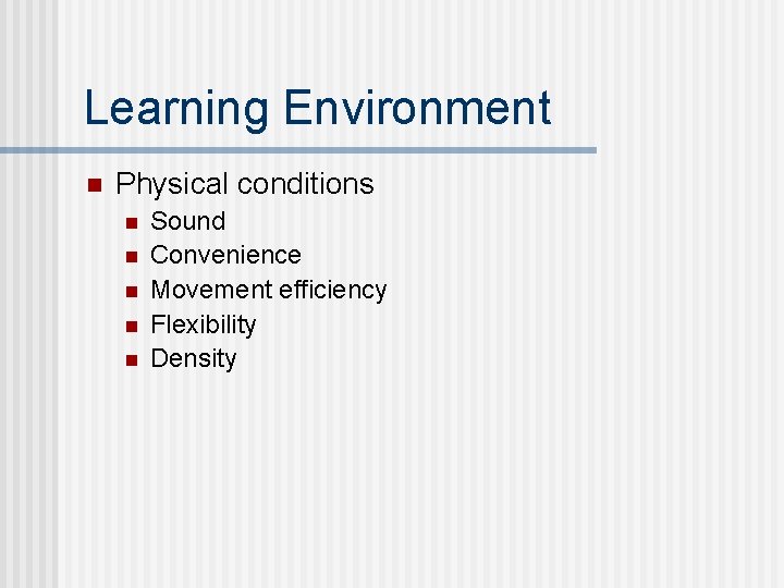 Learning Environment n Physical conditions n n n Sound Convenience Movement efficiency Flexibility Density