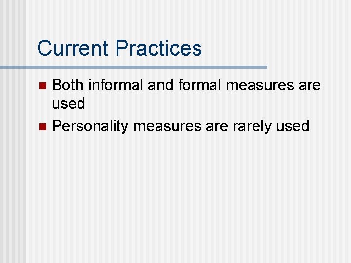 Current Practices Both informal and formal measures are used n Personality measures are rarely