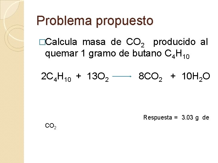 Problema propuesto �Calcula masa de CO 2 producido al quemar 1 gramo de butano