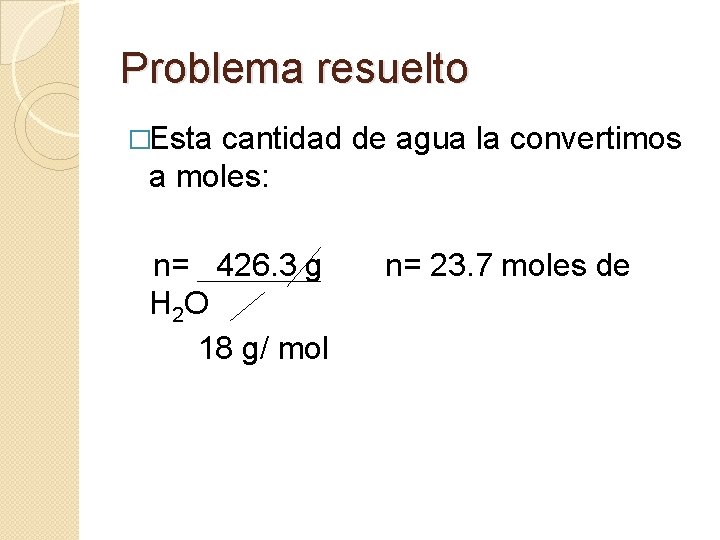 Problema resuelto �Esta cantidad de agua la convertimos a moles: n= 426. 3 g