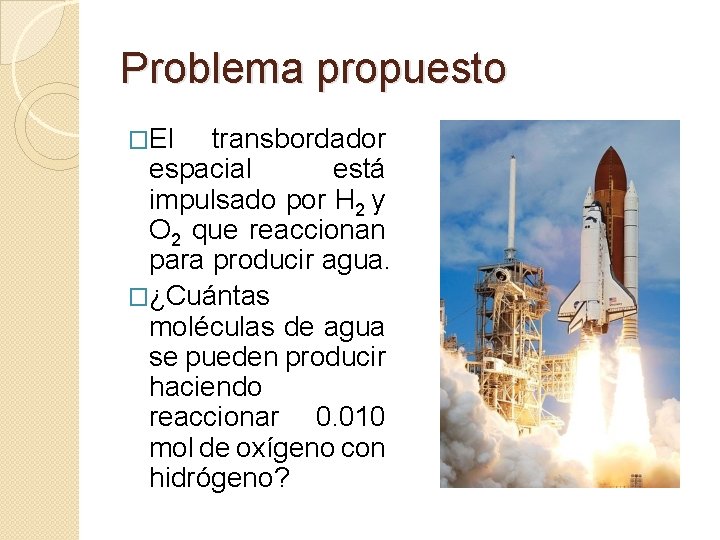 Problema propuesto �El transbordador espacial está impulsado por H 2 y O 2 que