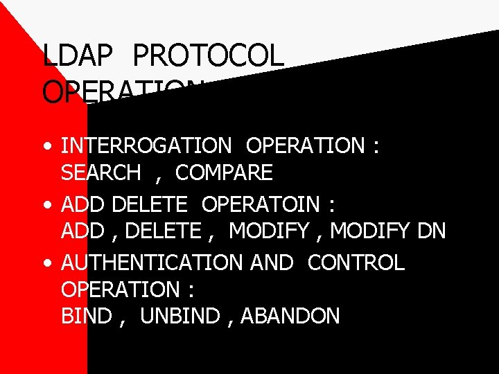 LDAP PROTOCOL OPERATION • INTERROGATION OPERATION : SEARCH , COMPARE • ADD DELETE OPERATOIN