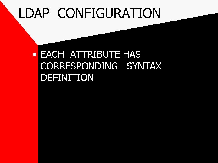LDAP CONFIGURATION • EACH ATTRIBUTE HAS CORRESPONDING SYNTAX DEFINITION 