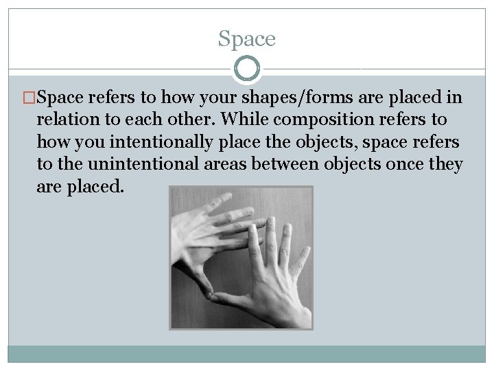 Space �Space refers to how your shapes/forms are placed in relation to each other.