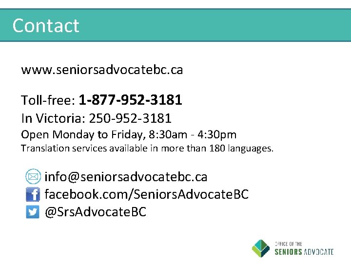 Contact www. seniorsadvocatebc. ca Toll-free: 1 -877 -952 -3181 In Victoria: 250 -952 -3181