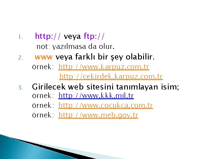 1. http: // veya ftp: // 2. www veya farklı bir şey olabilir. 3.