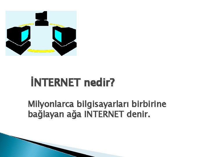 İNTERNET nedir? Milyonlarca bilgisayarları birbirine bağlayan ağa INTERNET denir. 