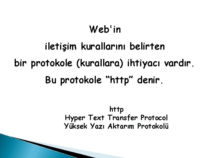 Web'in iletişim kurallarını belirten bir protokole (kurallara) ihtiyacı vardır. Bu protokole “http” denir. http