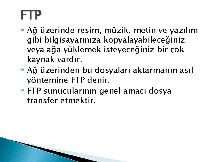 FTP Ağ üzerinde resim, müzik, metin ve yazılım gibi bilgisayarınıza kopyalayabileceğiniz veya ağa yüklemek