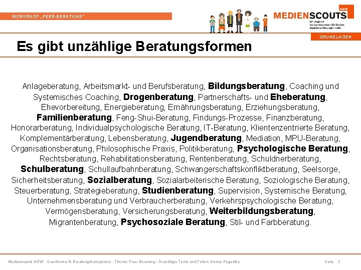 WORKSHOP „PEER-BERATUNG“ Es gibt unzählige Beratungsformen GRUNDLAGEN Anlageberatung, Arbeitsmarkt- und Berufsberatung, Bildungsberatung, Coaching und