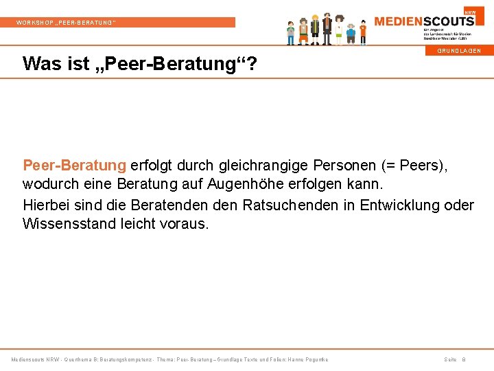 WORKSHOP „PEER-BERATUNG“ Was ist „Peer-Beratung“? GRUNDLAGEN Peer-Beratung erfolgt durch gleichrangige Personen (= Peers), wodurch