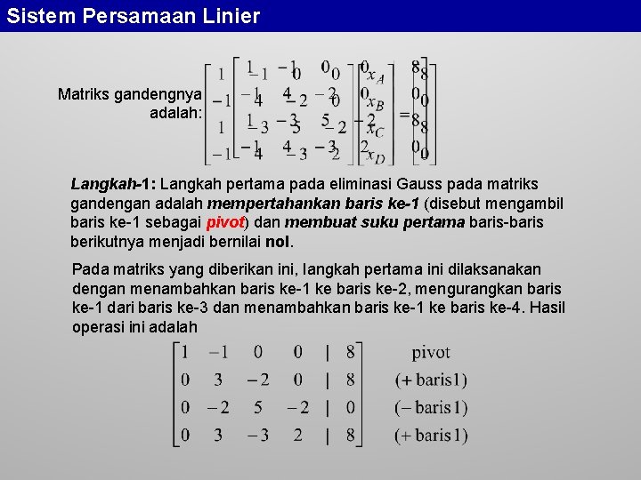 Sistem Persamaan Linier Matriks gandengnya adalah: Langkah-1: Langkah pertama pada eliminasi Gauss pada matriks