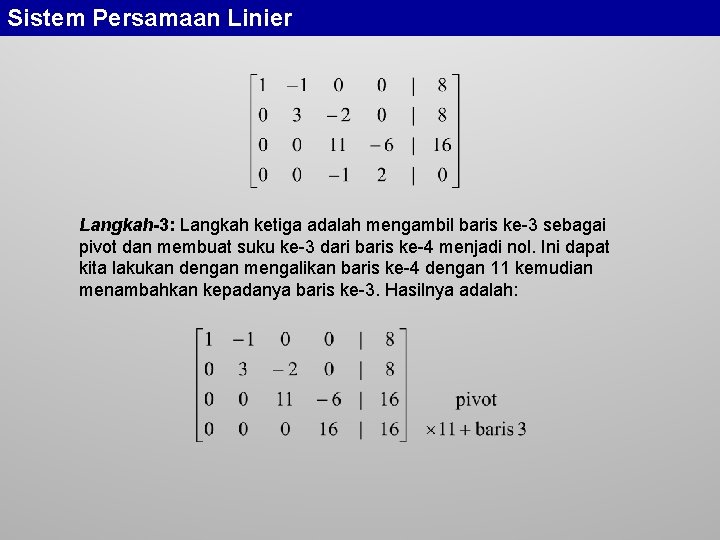 Sistem Persamaan Linier Langkah-3: Langkah ketiga adalah mengambil baris ke-3 sebagai pivot dan membuat