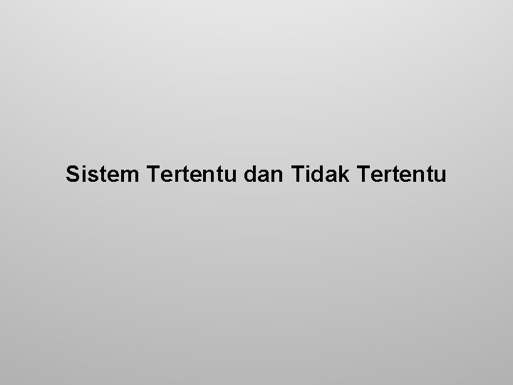 Sistem Tertentu dan Tidak Tertentu 