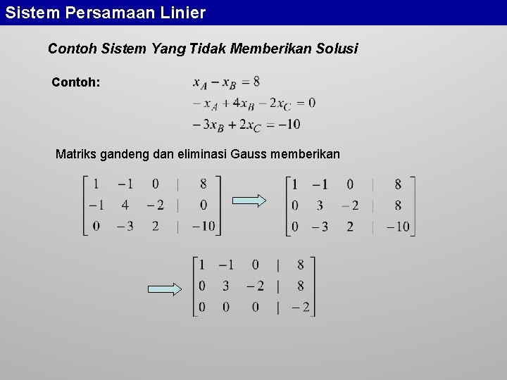 Sistem Persamaan Linier Contoh Sistem Yang Tidak Memberikan Solusi Contoh: Matriks gandeng dan eliminasi
