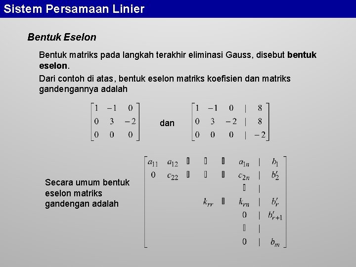 Sistem Persamaan Linier Bentuk Eselon Bentuk matriks pada langkah terakhir eliminasi Gauss, disebut bentuk