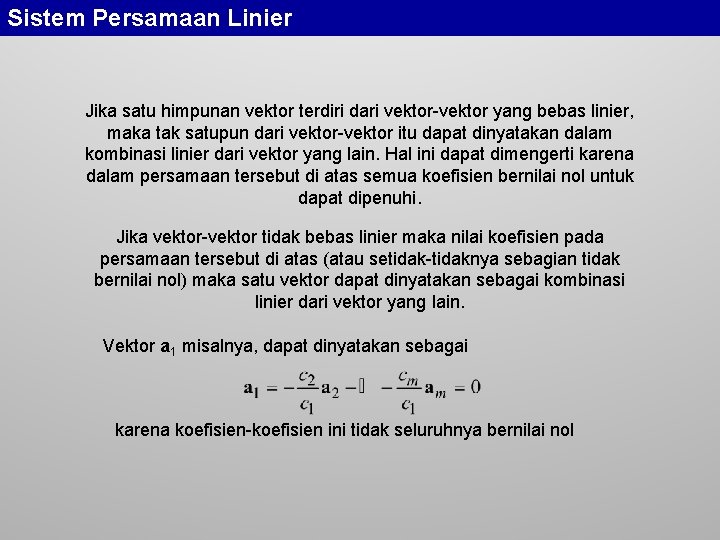 Sistem Persamaan Linier Jika satu himpunan vektor terdiri dari vektor-vektor yang bebas linier, maka