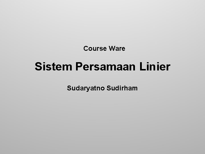 Course Ware Sistem Persamaan Linier Sudaryatno Sudirham 