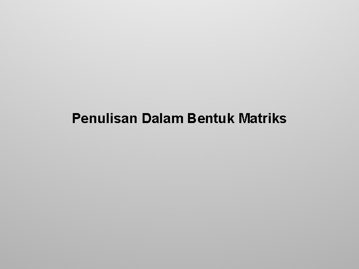 Penulisan Dalam Bentuk Matriks 