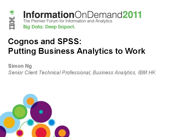 Cognos and SPSS: Putting Business Analytics to Work Simon Ng Senior Client Technical Professional,