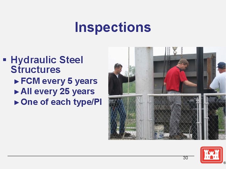 Inspections § Hydraulic Steel Structures ► FCM every 5 years ► All every 25