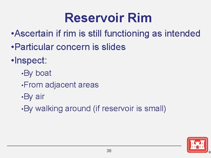 Reservoir Rim • Ascertain if rim is still functioning as intended • Particular concern