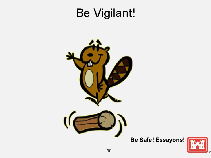 Be Vigilant! Be Safe! Essayons! 50 