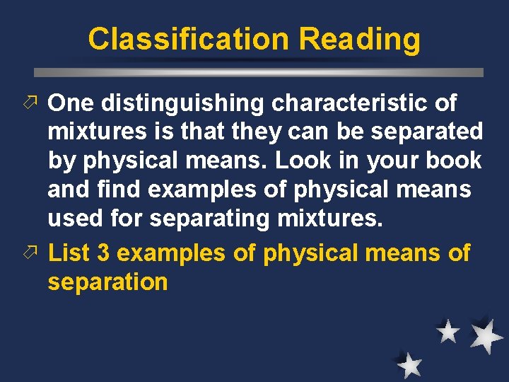 Classification Reading ö One distinguishing characteristic of mixtures is that they can be separated