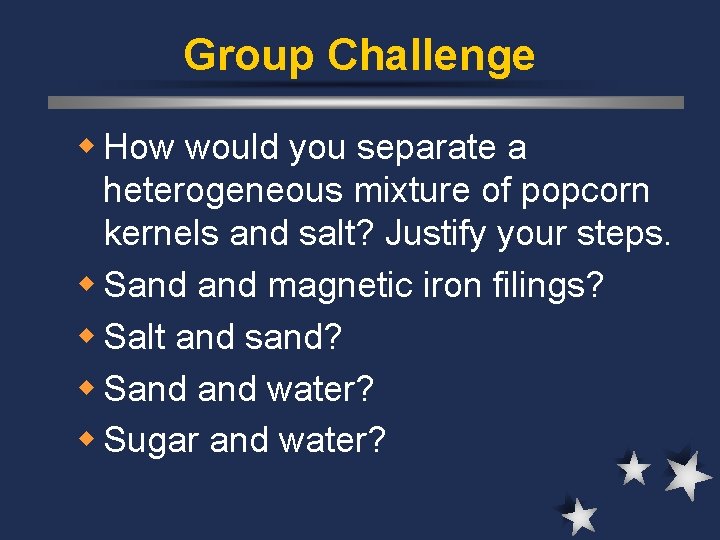 Group Challenge w How would you separate a heterogeneous mixture of popcorn kernels and