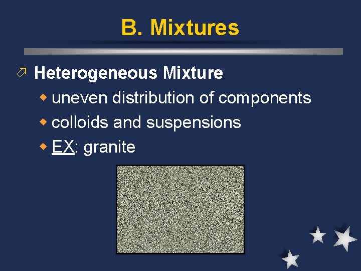 B. Mixtures ö Heterogeneous Mixture w uneven distribution of components w colloids and suspensions