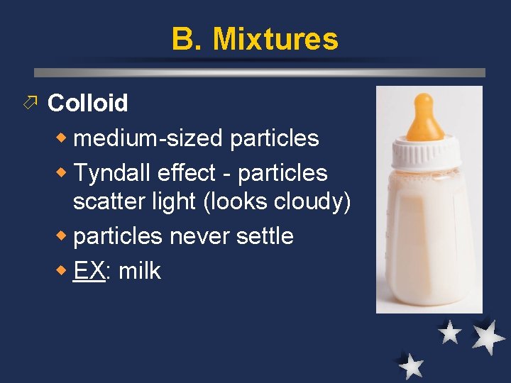 B. Mixtures ö Colloid w medium-sized particles w Tyndall effect - particles scatter light