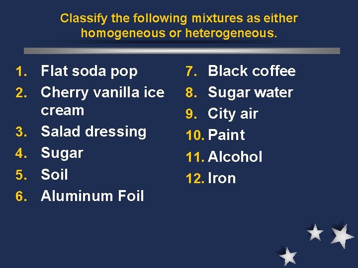 Classify the following mixtures as either homogeneous or heterogeneous. 1. 2. 3. 4. 5.