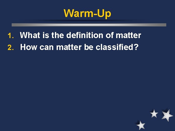 Warm-Up 1. What is the definition of matter 2. How can matter be classified?