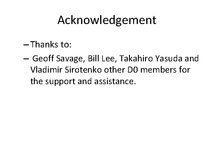 Acknowledgement – Thanks to: – Geoff Savage, Bill Lee, Takahiro Yasuda and Vladimir Sirotenko