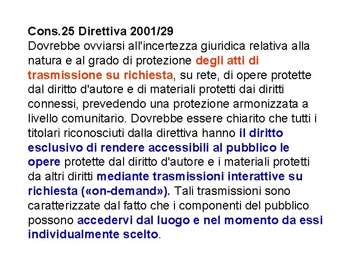 Cons. 25 Direttiva 2001/29 Dovrebbe ovviarsi all'incertezza giuridica relativa alla natura e al grado