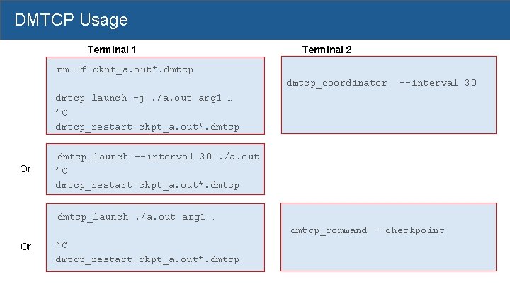 DMTCP Usage Terminal 1 Terminal 2 rm -f ckpt_a. out*. dmtcp_coordinator --interval 30 dmtcp_launch