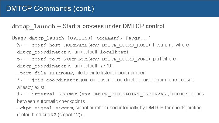 DMTCP Commands (cont. ) dmtcp_launch -- Start a process under DMTCP control. Usage: dmtcp_launch