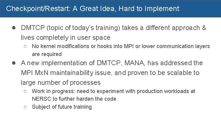 Checkpoint/Restart: A Great Idea, Hard to Implement ● DMTCP (topic of today’s training) takes