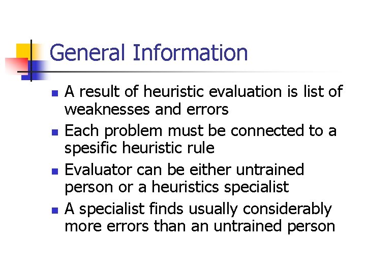 General Information n n A result of heuristic evaluation is list of weaknesses and