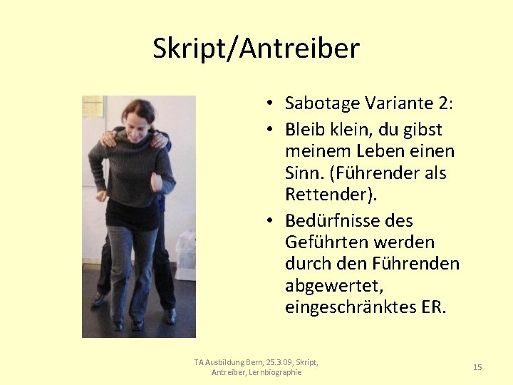 Skript/Antreiber • Sabotage Variante 2: • Bleib klein, du gibst meinem Leben einen Sinn.