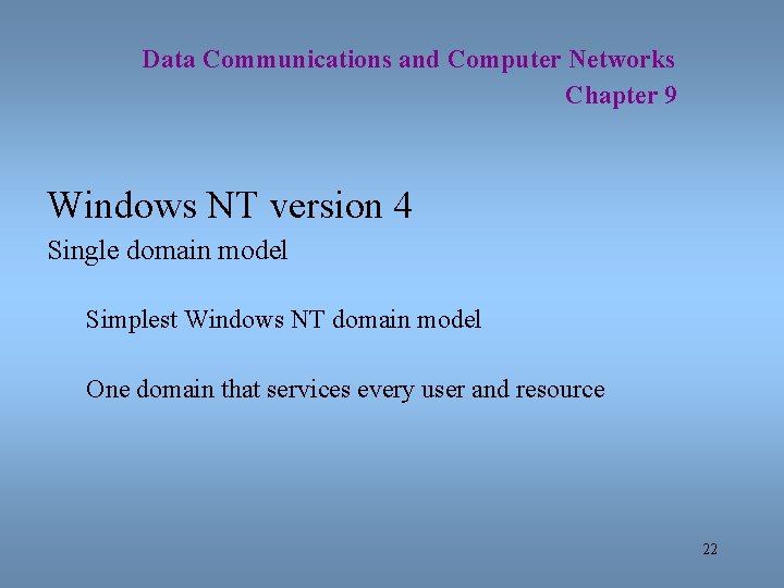 Data Communications and Computer Networks Chapter 9 Windows NT version 4 Single domain model