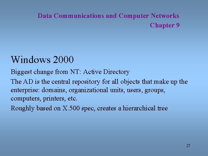 Data Communications and Computer Networks Chapter 9 Windows 2000 Biggest change from NT: Active
